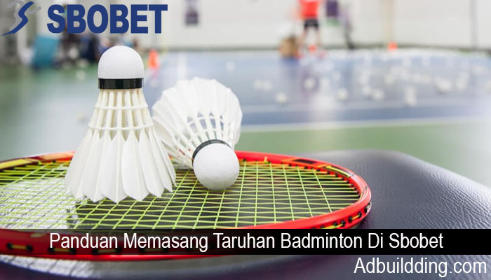 Panduan Memasang Taruhan Badminton Di Sbobet